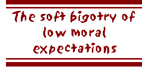 The soft bigotry of low moral expectations
