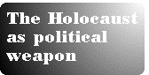 [Breaker quote: The 
Holocaust as political weapon]