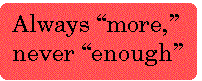 [Breaker quote: Always 'more,' never 'enough']