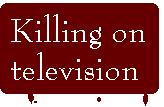 [Breaker quote: Killing on 
television]