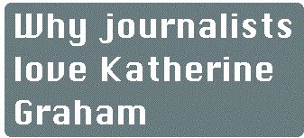 [Breaker quote: Why journalists 
love Katharine Graham]