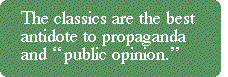 [Breaker quote: The 
classics 
are the best antidote to propaganda and 'public opinion.']