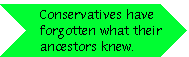 [Breaker quote: 
Conservatives have forgotten what their ancestors knew.]