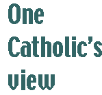 [Breaker quote: One 
Catholic's view]