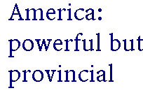 [Breaker quote: America: powerful but provincial]