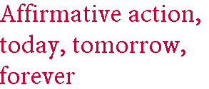 [Breaker quote: Affirmative action today, tomorrow, forever!]