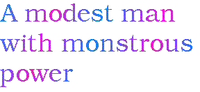 [Breaker quote: A 
modest man with monstrous power]