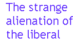 [Breaker quote: The strange alienation of the liberal]