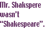 [Breaker quote for The Queer Bard?: Mr. Shakspere wasn't "Shakespeare."]