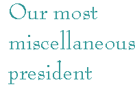 [Breaker quote for 
Bush's Place in History: Our most miscellaneous president]