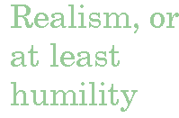 [Breaker quote for 
Bipartisan Spirituality: Realism, or at least humilty]
